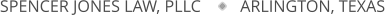 SPENCER JONES LAW, PLLC         ARLINGTON, TEXAS